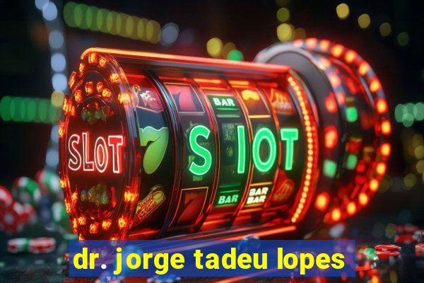 dr. jorge tadeu lopes